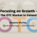 Focusing on Growth – The OTC Market in Ireland