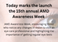 Today marks the 15th annual Awareness Week for AMD – the leading cause of sight loss for those aged over 50