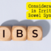 Considerations in Irritable Bowel Syndrome