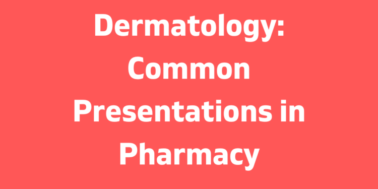 Dermatology: Common Presentations in Pharmacy