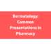 Dermatology: Common Presentations in Pharmacy