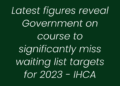 Latest figures reveal Government on course to significantly miss waiting list targets for 2023