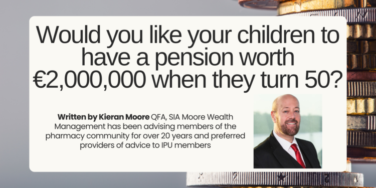Would you like your children to have a pension worth €2,000,000 when they turn 50?